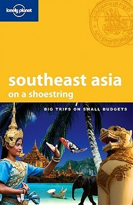 Lonely Planet: Southeast Asia on a shoestring by China Williams, Greg Bloom, Richard Waters, Ryan Ver Berkmoes, Celeste Brash, Brandon Presser, Daniel Robinson, Andrew Burke, Shawn Low, Nick Ray, Lonely Planet