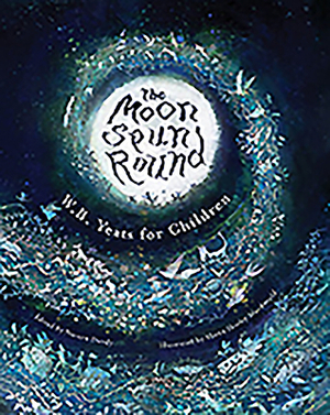 The Moon Spun Round: W. B. Yeats for Children by W.B. Yeats