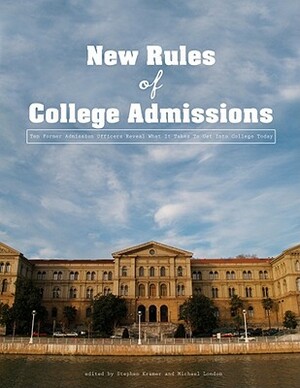 The New Rules of College Admissions: Ten Former Admissions Officers Reveal What It Takes to Get Into College Today by Stephen Kramer, Michael London