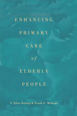 Enhancing Primary Care of Elderly People by Frank G. Williams, F. Ellen Netting