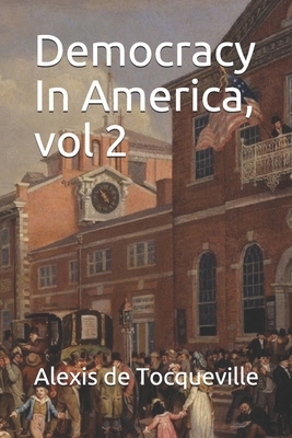 Democracy In America, vol 2 by Alexis de Tocqueville