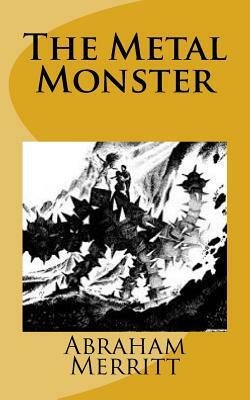 The Metal Monster by A. Merritt