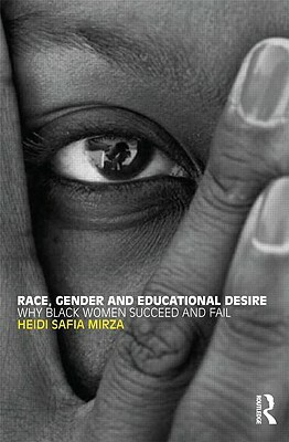 Race, Gender and Educational Desire: Why black women succeed and fail by Heidi Safia Mirza