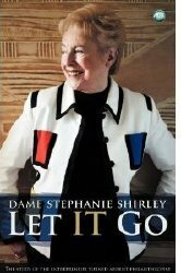 LET IT GO : The Entrepreneur Turned Ardent Philanthropist by Richard Askwith, Stephanie Shirley