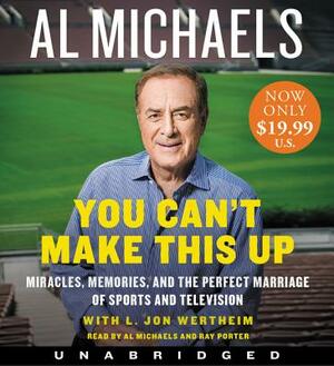 You Can't Make This Up: Miracles, Memories, and the Perfect Marriage of Sports and Television by Al Michaels, L. Jon Wertheim