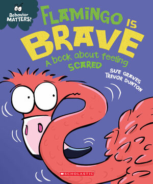 Flamingo is Brave (Behavior Matters): A Book about Feeling Scared by Trevor Dunton, Sue Graves