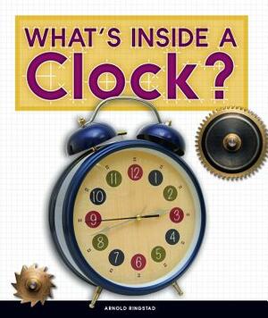 What's Inside a Clock? by Arnold Ringstad