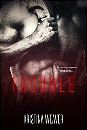 TROUBLE Part 3 by Kristina Weaver