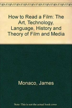 How To Read A Film: The Art, Technology, Language, History, And Theory Of Film And Media by James Monaco