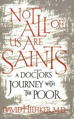 Not All of Us Are Saints: A Doctor's Journey with the Poor by David Hilfiker