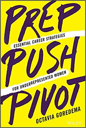 Prep, Push, Pivot: Essential Career Strategies for Underrepresented Women by Octavia Goredema