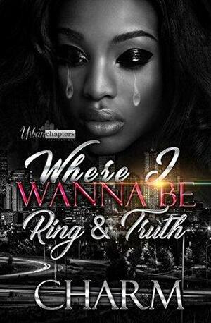 Where I Wanna Be: Ring And Truth by Charm