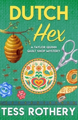 Dutch Hex: A Taylor Quinn Quilt Shop Mystery by Tess Rothery