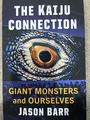 The Kaiju Connection: Giant Monsters and Ourselves by Jason Barr