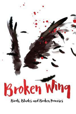 Broken Wing: Birds, Blades and Broken Promises by John Graves