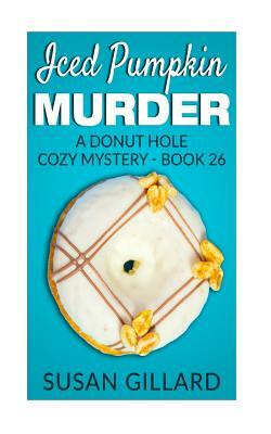 Iced Pumpkin Murder: A Donut Hole Cozy Mystery - Book 26 by Susan Gillard