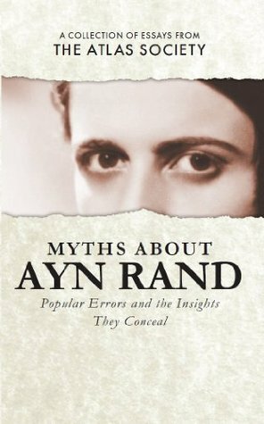 Myths about Ayn Rand: Popular Errors and the Insights They Conceal by Laurie Rice, William R. Thomas, David Kelley, Alexander R. Cohen