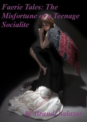 Faerie Tales: The Misfortune of a Teenage Socialite by Brandi Salazar