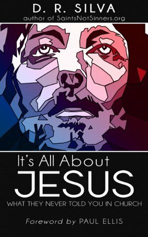 It's All About Jesus: What They Never Told You in Church by Paul Ellis, D.R. Silva