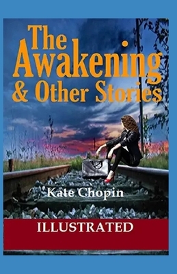 The Awakening & Other Short Stories Illustrated by Kate Chopin