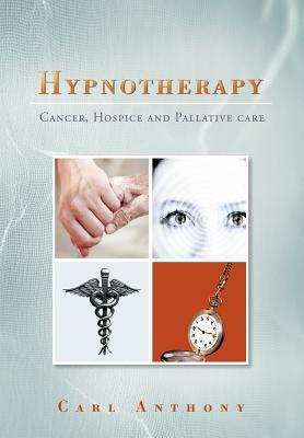Hypnotherapy: Cancer, Hospice and Palliative Care by Carl Anthony