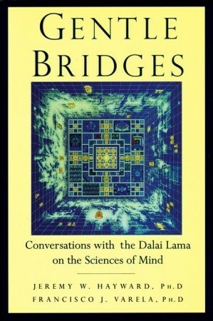 Gentle Bridges: Conversations with the Dalai Lama on the Sciences of Mind by Jeremy W. Hayward, Francisco J. Varela