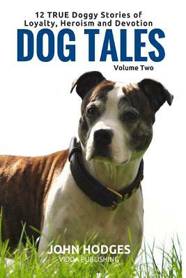 Dog Tales Vol 2: 12 TRUE Dog Stories of Loyalty, Heroism and Devotion + FREE Easy Doggy Health book by John Hodges