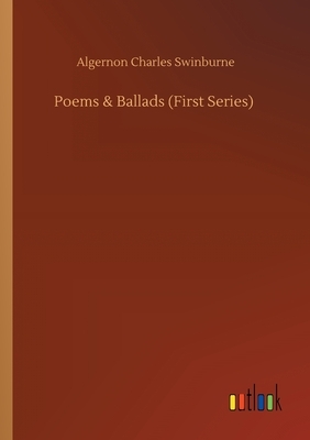 Poems & Ballads (First Series) by Algernon Charles Swinburne