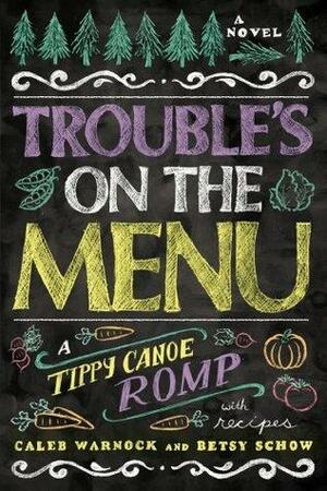 Trouble's on the Menu: A Tippy Canoe Romp--With Recipes by Betsy Schow, Caleb Warnock, Caleb Warnock