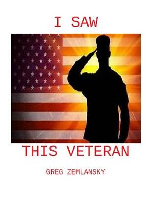 I Saw This Veteran by Greg Zemlansky