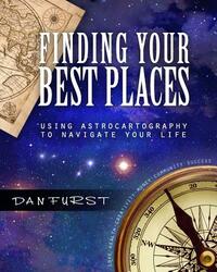 Finding Your Best Places: Using Astrocartography to Navigate Your Life by Dan Furst