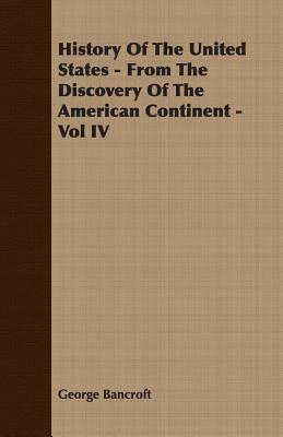 History of the United States - From the Discovery of the American Continent - Vol IV by George Bancroft