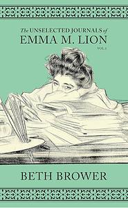 (Vol. 1) The Unselected Journals of Emma M. Lion by Beth Brower