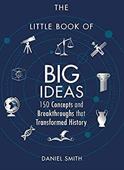 The Little Book of Big Ideas: 150 Concepts and Breakthroughs that Transformed History by Daniel Smith
