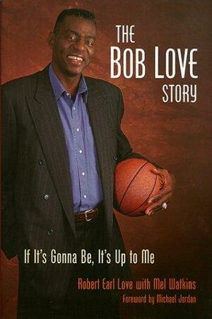The Bob Love Story: If It's Gonna Be, It's Up to Me by Mel Watkins, Bob Love