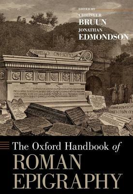 The Oxford Handbook of Roman Epigraphy by Jonathan Edmondson, Christer Bruun