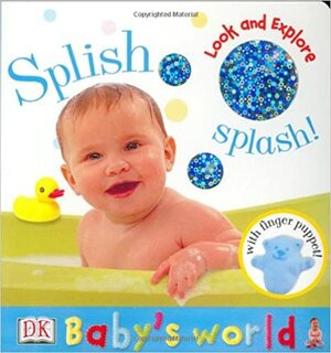 Baby's World: Touch and Explore: Splish-Splash! by Lara Tankel Holtz, Steve Gorton, Beth Landis