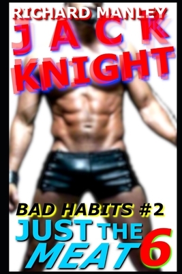 Jack Knight: Bad Habits 2 Just The Meat 6 by Richard Manley