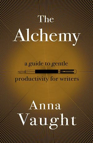 The Alchemy: A Guide to Gentle Productivity for Writers by Anna Vaught