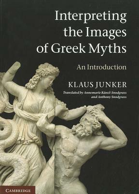 Interpreting the Images of Greek Myths: An Introduction by Klaus Junker