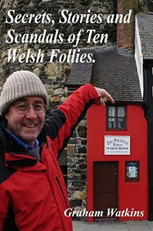 Secrets, Stories and Scandals of Ten Welsh Follies. by Graham Watkins