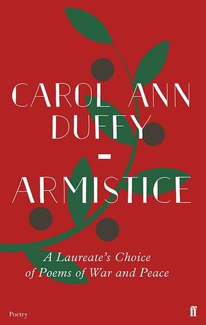 Armistice: A Laureate's Choice of Poems of War and Peace by Carol Ann Duffy