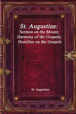 St. Augustine: Sermon on the Mount; Harmony of the Gospels; Homilies on the Gospels by Saint Augustine