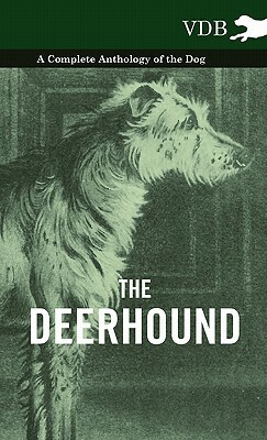 The Deerhound - A Complete Anthology of the Dog - by Various