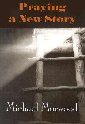 Praying a New Story by Michael Morwood