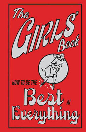 The Girls' Book: How To Be The Best At Everything by Zoe Quayle, Juliana Foster, Philippa Wingate, Amanda Enright