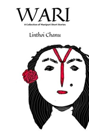 WARI (2nd Edition) : A collection of Manipuri Short Stories by Linthoi Chanu