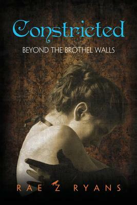 Constricted: Beyond the Brothel Walls by Rae Z. Ryans