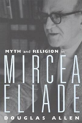 Myth and Religion in Mircea Eliade by Douglas Allen