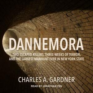 Dannemora: Two Escaped Killers, Three Weeks of Terror, and the Largest Manhunt Ever in New York State by Charles A. Gardner